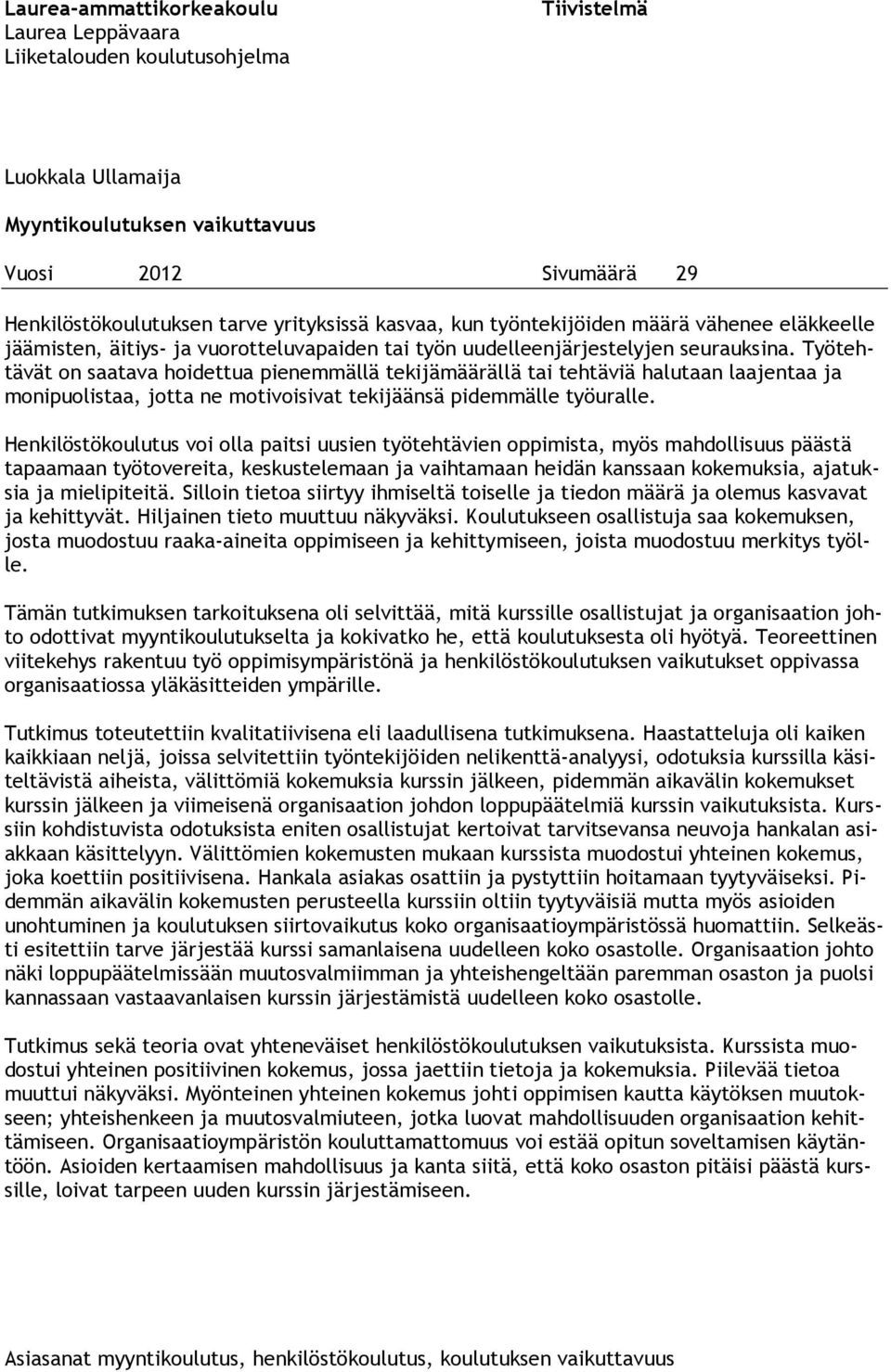 Työtehtävät on saatava hoidettua pienemmällä tekijämäärällä tai tehtäviä halutaan laajentaa ja monipuolistaa, jotta ne motivoisivat tekijäänsä pidemmälle työuralle.