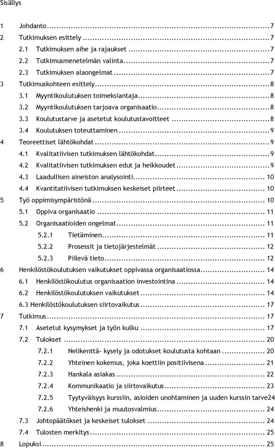 ..9 4.1 Kvalitatiivisen tutkimuksen lähtökohdat...9 4.2 Kvalitatiivisen tutkimuksen edut ja heikkoudet...9 4.3 Laadullisen aineiston analysointi... 10 4.