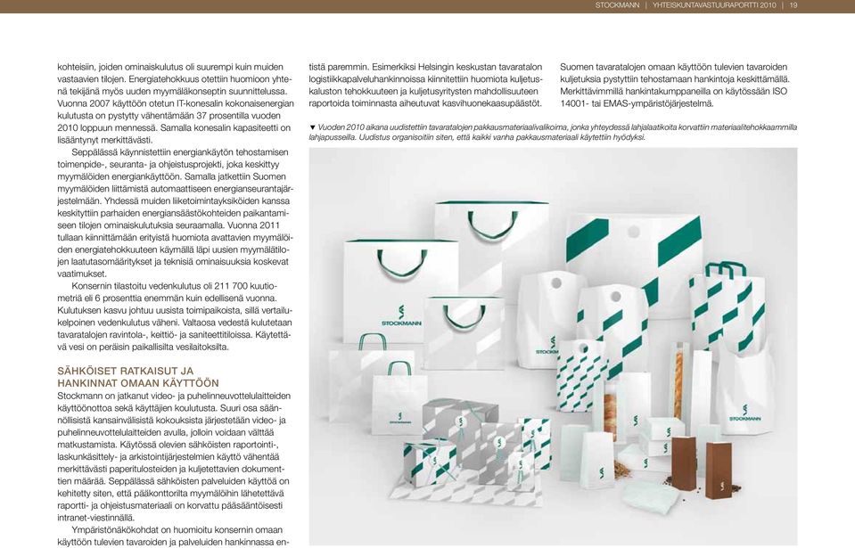 Vuonna 2007 käyttöön otetun IT-konesalin kokonaisenergian kulutusta on pystytty vähentämään 37 prosentilla vuoden 2010 loppuun mennessä. Samalla konesalin kapasiteetti on lisääntynyt merkittävästi.