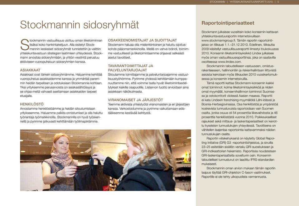 Stockmann arvostaa sidosryhmiään, ja yhtiön viestintä perustuu aktiiviseen vuoropuheluun sidosryhmien kanssa. Asiakkaat Asiakkaat ovat tärkein sidosryhmämme.