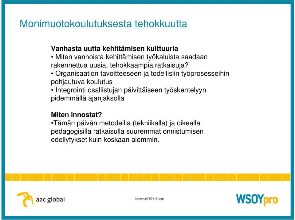 Organisaation tavoitteeseen ja todellisiin työprosesseihin pohjautuva koulutus Integrointi osallistujan päivittäiseen