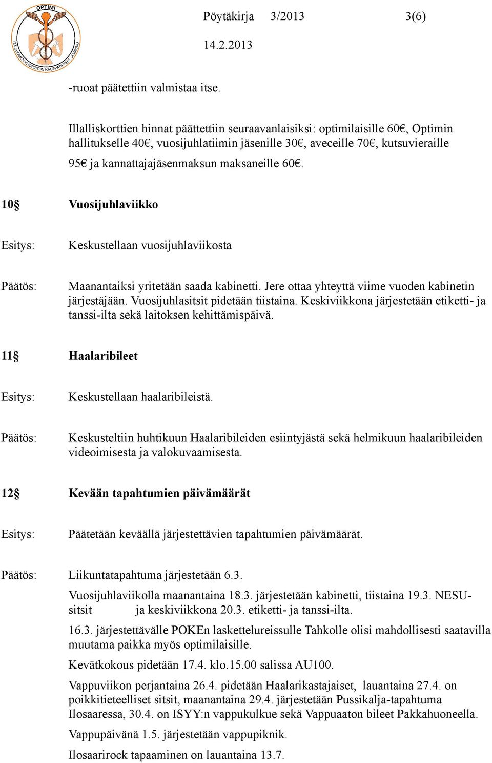 60. 10 Vuosijuhlaviikko Keskustellaan vuosijuhlaviikosta Maanantaiksi yritetään saada kabinetti. Jere ottaa yhteyttä viime vuoden kabinetin järjestäjään. Vuosijuhlasitsit pidetään tiistaina.