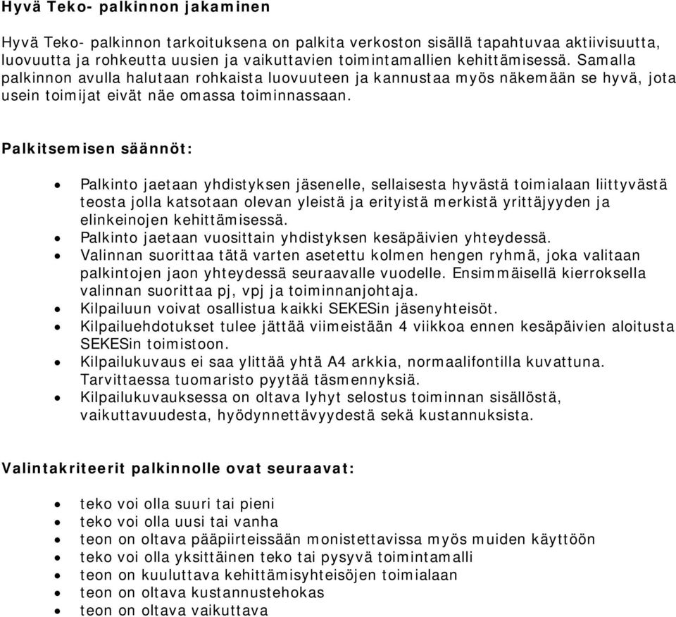 Palkitsemisen säännöt: Palkinto jaetaan yhdistyksen jäsenelle, sellaisesta hyvästä toimialaan liittyvästä teosta jolla katsotaan olevan yleistä ja erityistä merkistä yrittäjyyden ja elinkeinojen