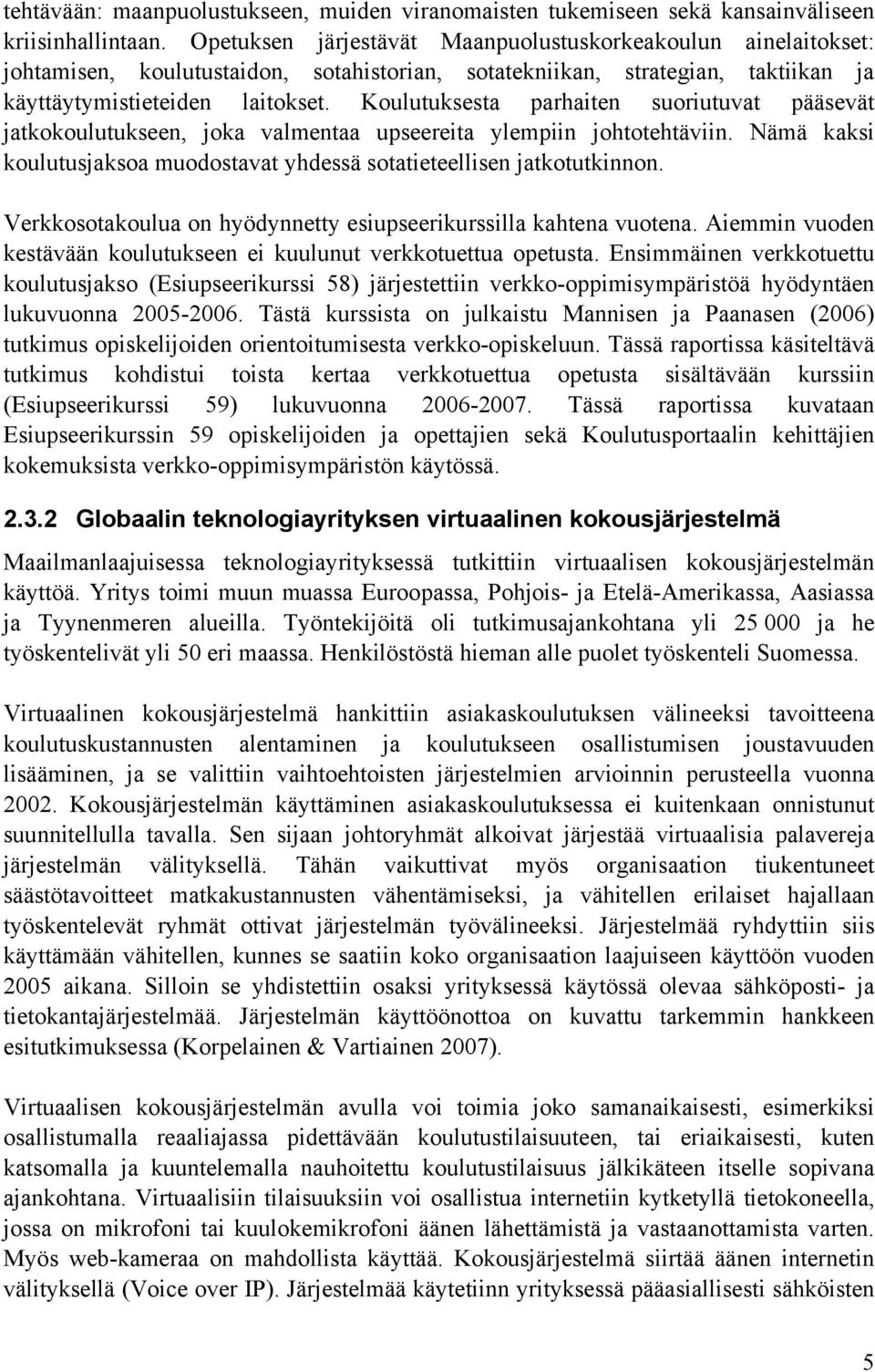 Koulutuksesta parhaiten suoriutuvat pääsevät jatkokoulutukseen, joka valmentaa upseereita ylempiin johtotehtäviin. Nämä kaksi koulutusjaksoa muodostavat yhdessä sotatieteellisen jatkotutkinnon.