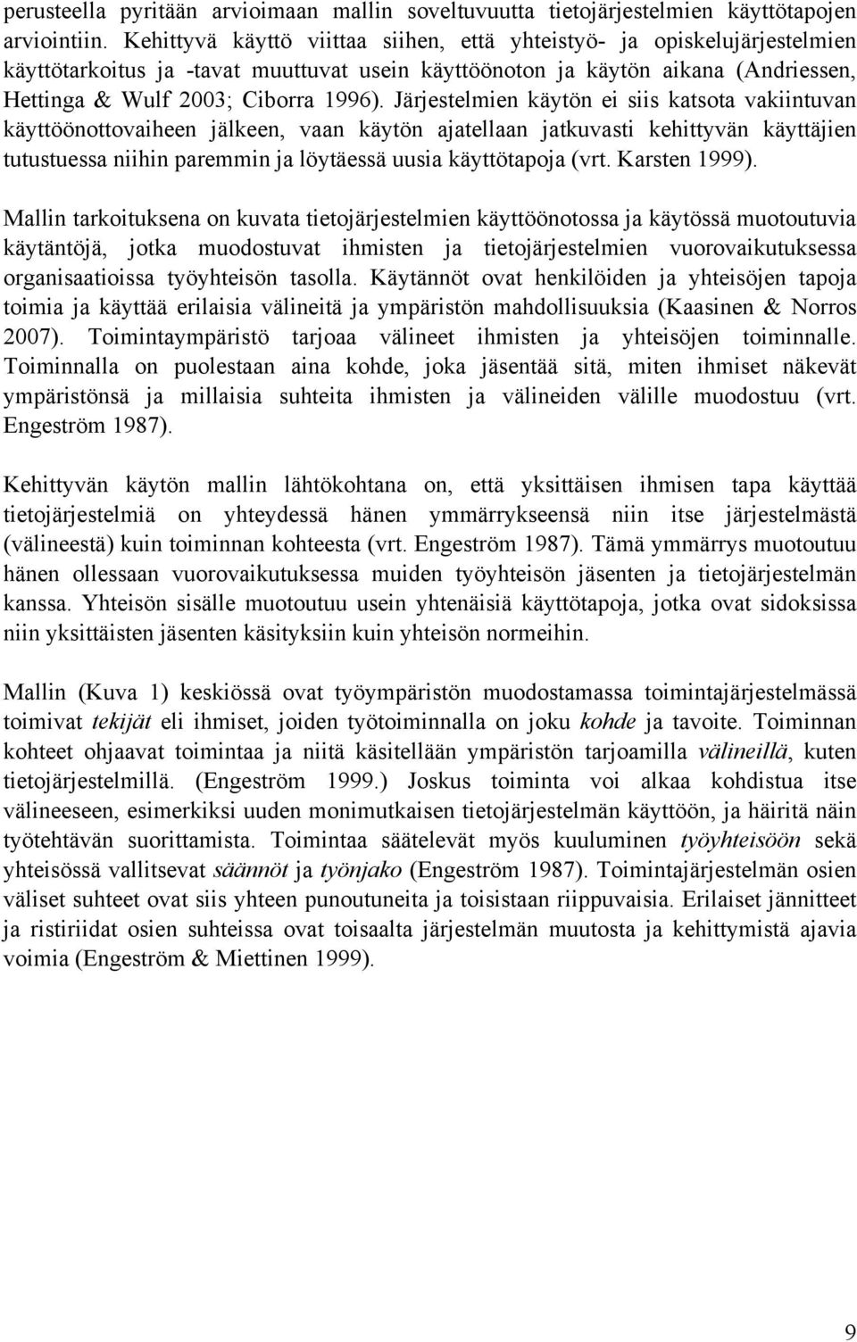 Järjestelmien käytön ei siis katsota vakiintuvan käyttöönottovaiheen jälkeen, vaan käytön ajatellaan jatkuvasti kehittyvän käyttäjien tutustuessa niihin paremmin ja löytäessä uusia käyttötapoja (vrt.