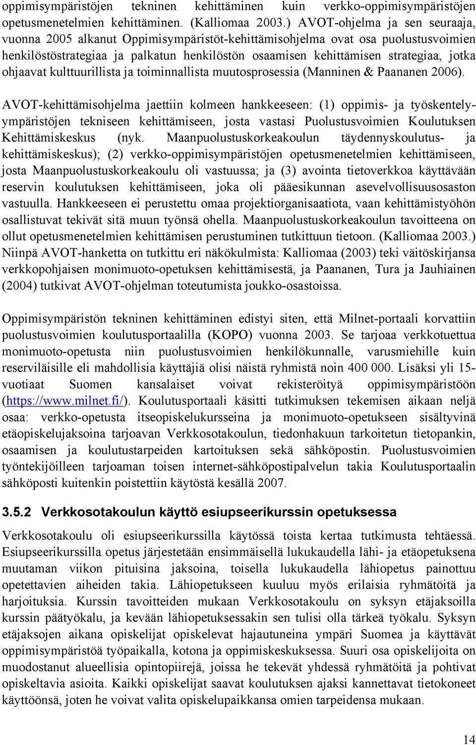 ohjaavat kulttuurillista ja toiminnallista muutosprosessia (Manninen & Paananen 2006).