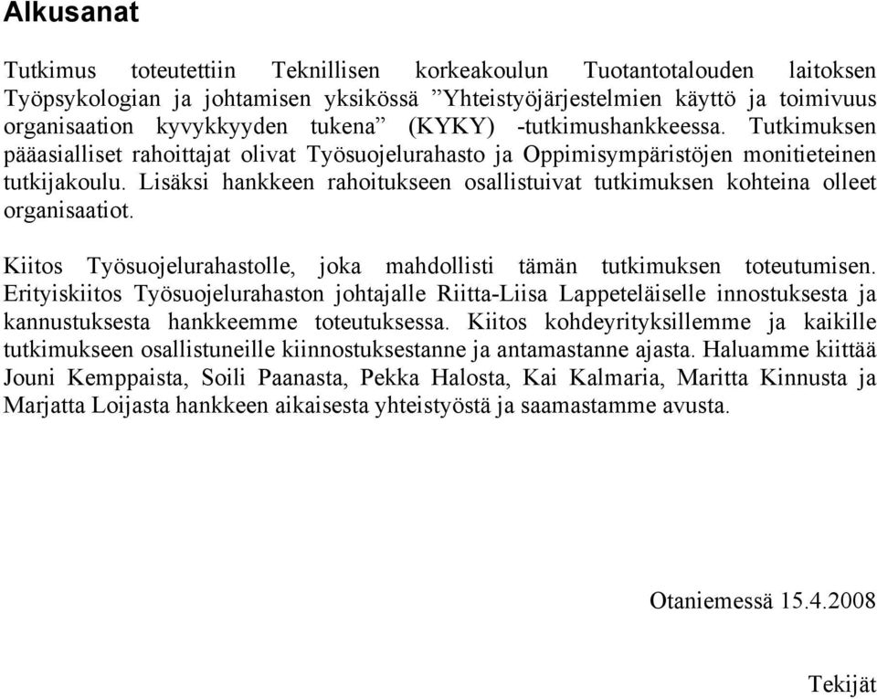 Lisäksi hankkeen rahoitukseen osallistuivat tutkimuksen kohteina olleet organisaatiot. Kiitos Työsuojelurahastolle, joka mahdollisti tämän tutkimuksen toteutumisen.