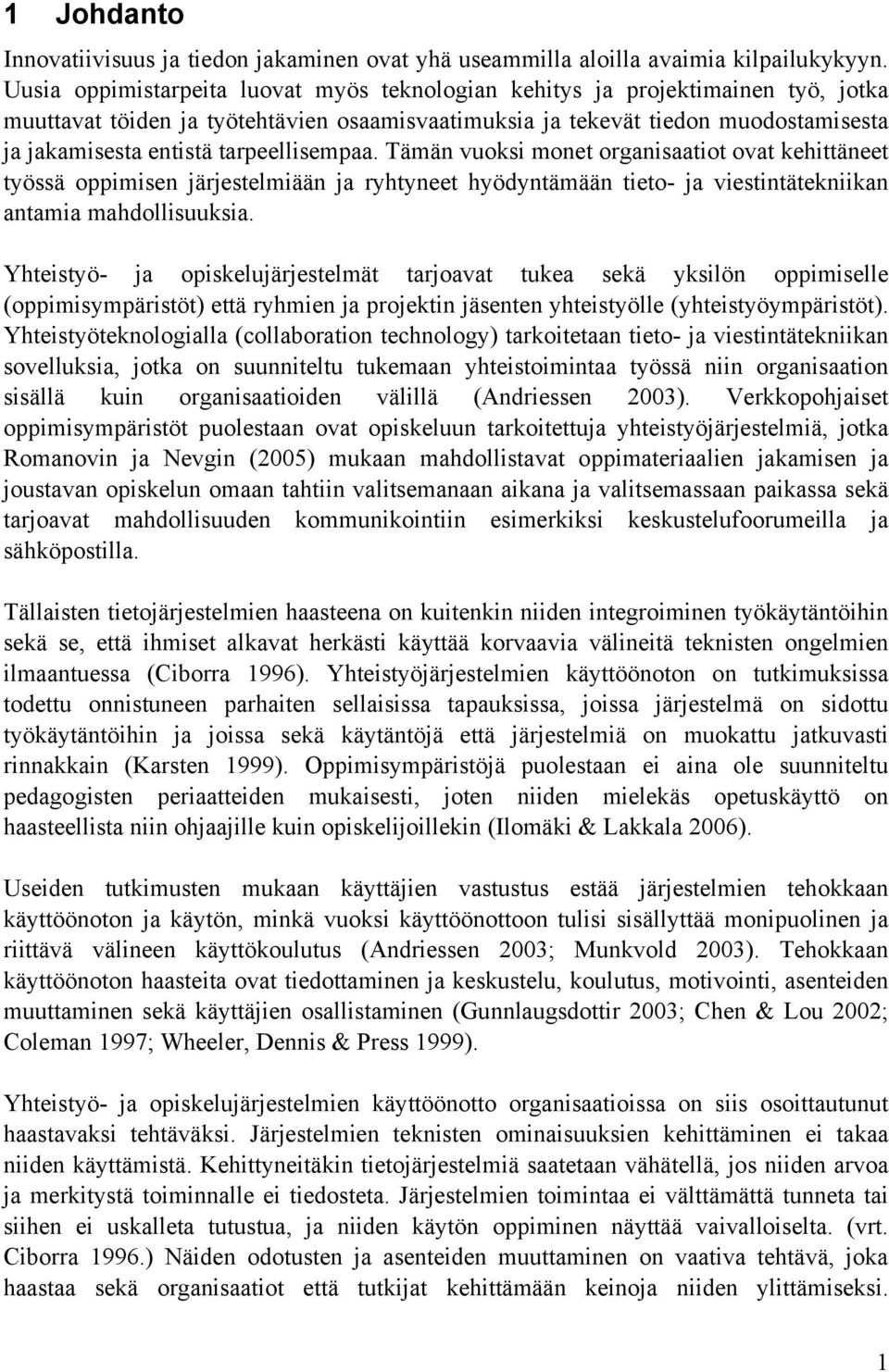 tarpeellisempaa. Tämän vuoksi monet organisaatiot ovat kehittäneet työssä oppimisen järjestelmiään ja ryhtyneet hyödyntämään tieto- ja viestintätekniikan antamia mahdollisuuksia.