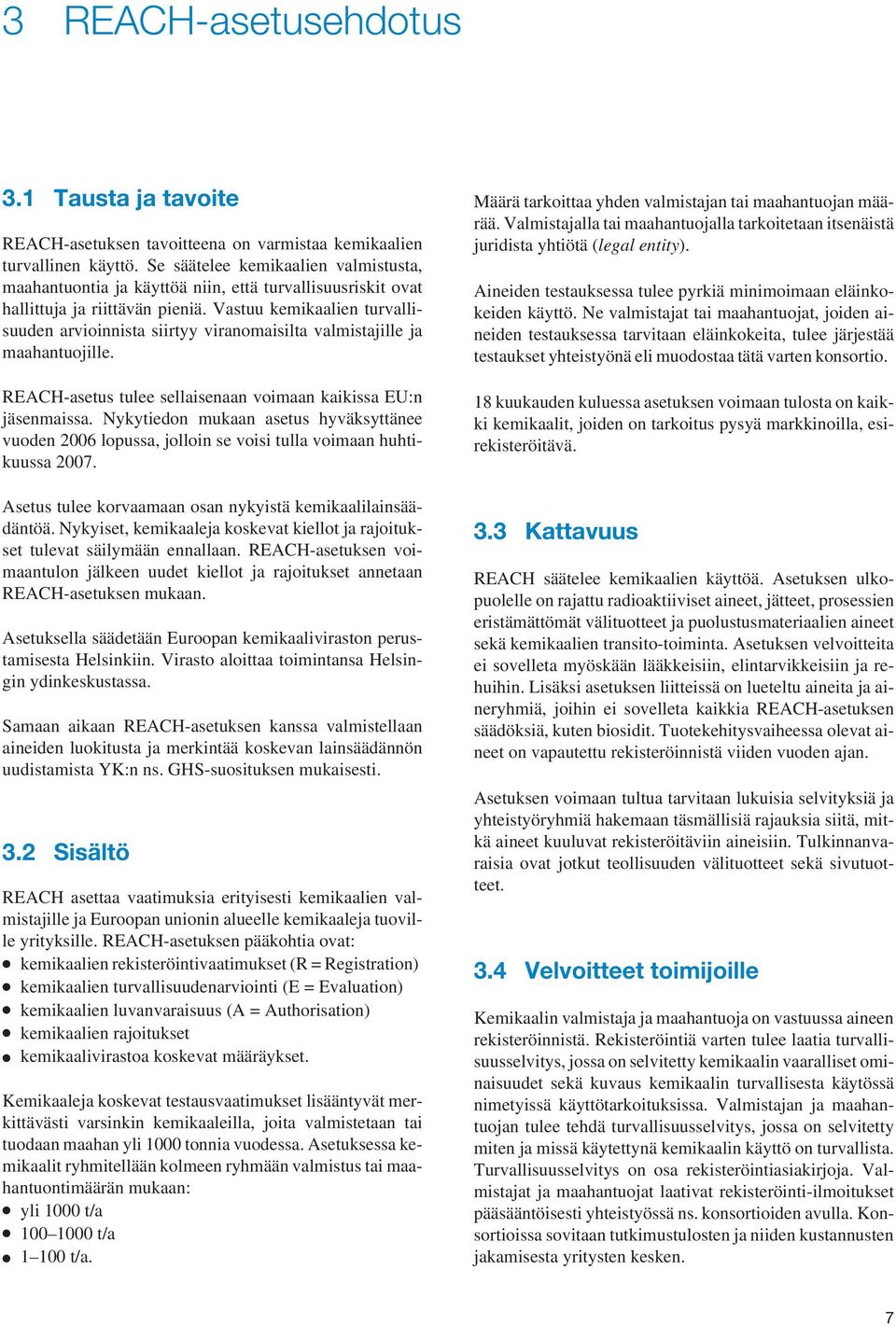 Vastuu kemikaalien turvallisuuden arvioinnista siirtyy viranomaisilta valmistajille ja maahantuojille. REACH-asetus tulee sellaisenaan voimaan kaikissa EU:n jäsenmaissa.