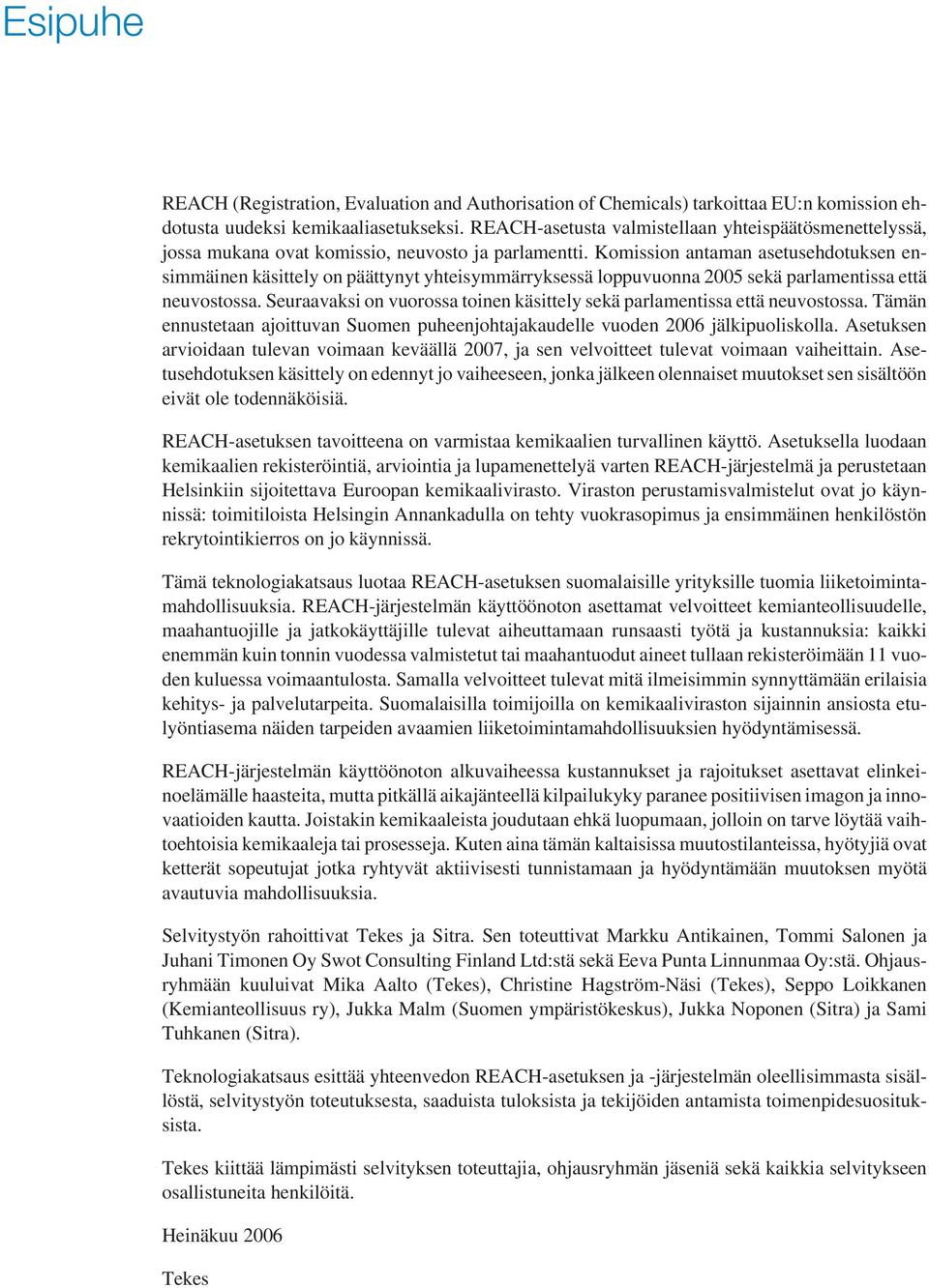 Komission antaman asetusehdotuksen ensimmäinen käsittely on päättynyt yhteisymmärryksessä loppuvuonna 2005 sekä parlamentissa että neuvostossa.