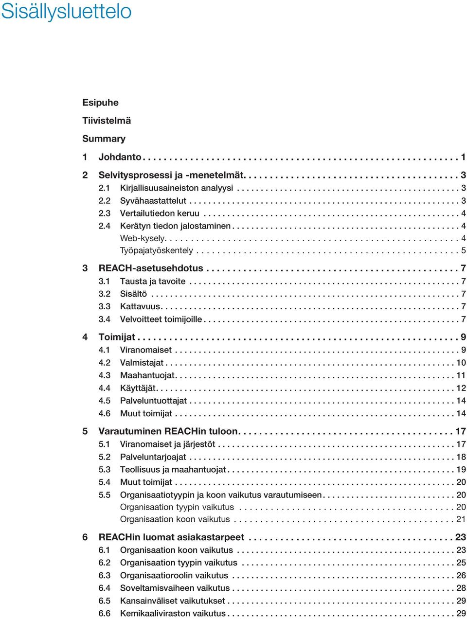 4 Kerätyn tiedon jalostaminen................................................ 4 Web-kysely....4 Työpajatyöskentely...5 3 REACH-asetusehdotus................................................ 7 3.