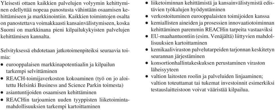 Selvityksessä ehdotetaan jatkotoimenpiteiksi seuraavia toimia: eurooppalaisen markkinapotentiaalin ja kilpailun tarkempi selvittäminen REACH-toimijaverkoston kokoaminen (työ on jo aloitettu Helsinki