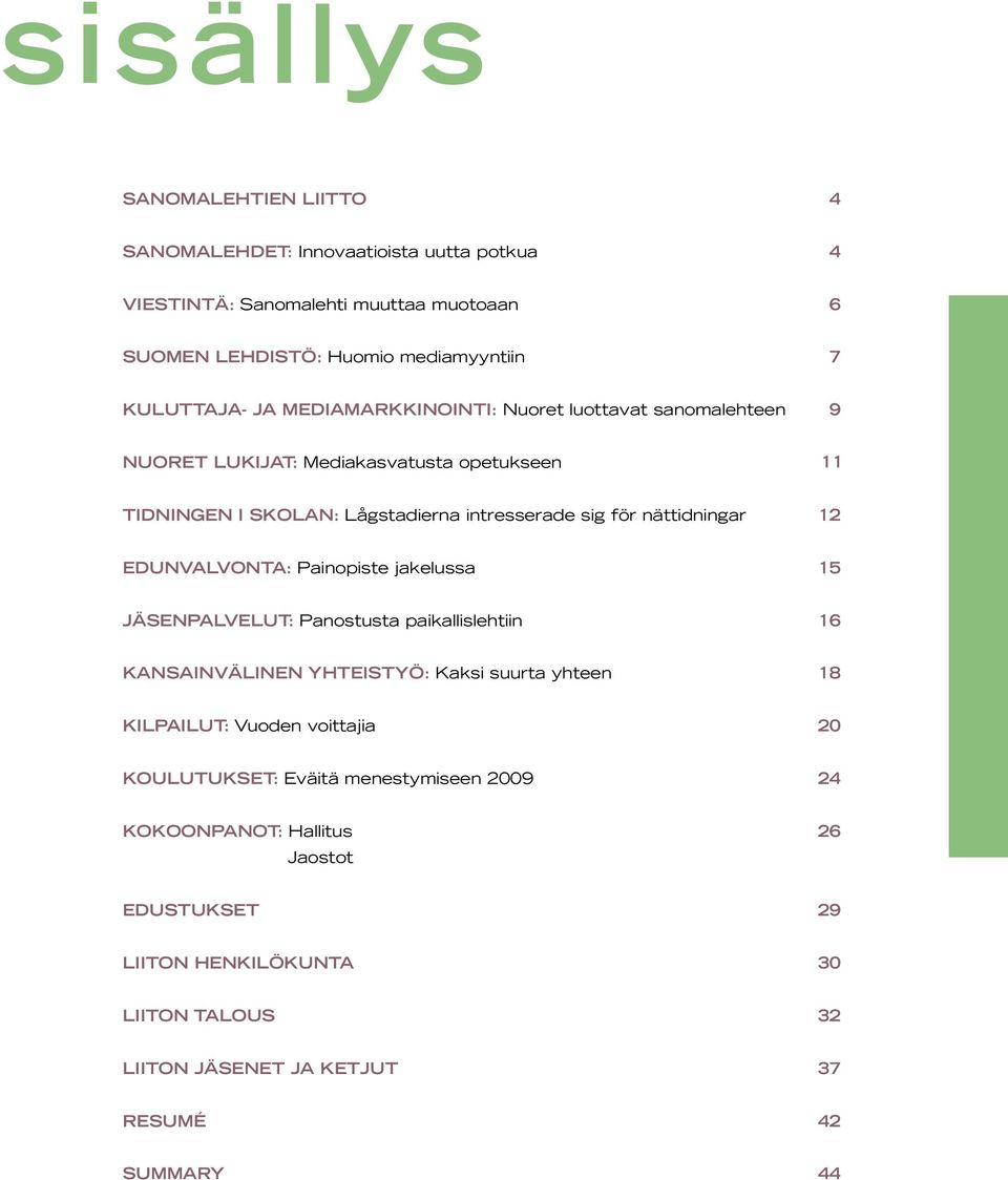 EDUNVALVONTA: Painopiste jakelussa 15 JÄSENPALVELUT: Panostusta paikallislehtiin 16 KANSAINVÄLINEN YHTEISTYÖ: Kaksi suurta yhteen 18 KILPAILUT: Vuoden voittajia 20