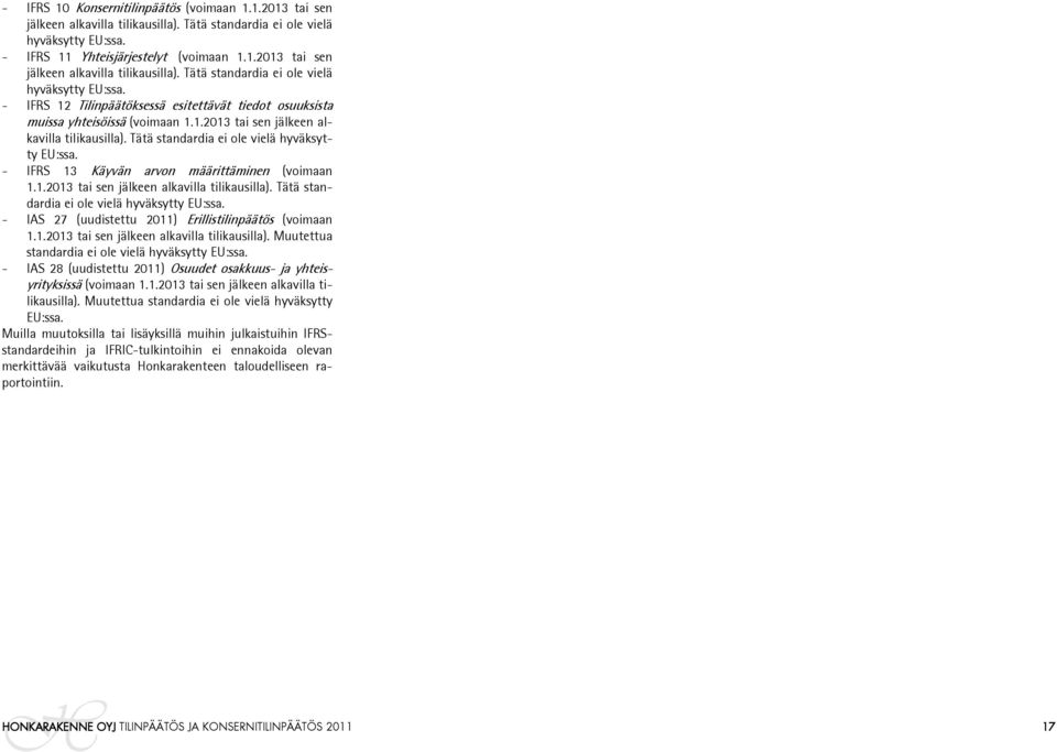 - IFRS 12 Tilinpäätöksessä esitettävät tiedot osuuksista muissa yhteisöissä (voimaan 1.1.2013 tai sen jälkeen alkavilla tilikausilla). Tätä standardia ei ole vielä hyväksytty EU:ssa.