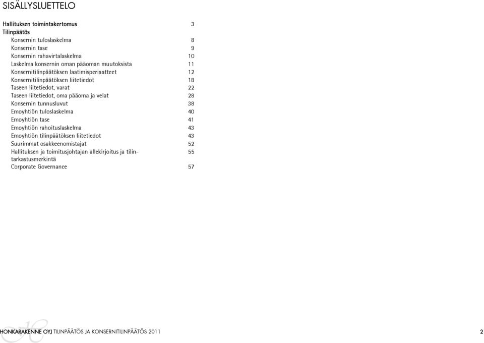 velat 28 Konsernin tunnusluvut 38 Emoyhtiön tuloslaskelma 40 Emoyhtiön tase 41 Emoyhtiön rahoituslaskelma 43 Emoyhtiön tilinpäätöksen liitetiedot 43 Suurimmat