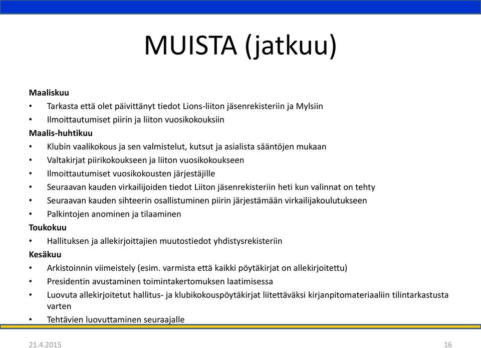 jäsenrekisteriin heti kun valinnat on tehty Seuraavan kauden sihteerin osallistuminen piirin järjestämään virkailijakoulutukseen Palkintojen anominen ja tilaaminen Toukokuu Hallituksen ja