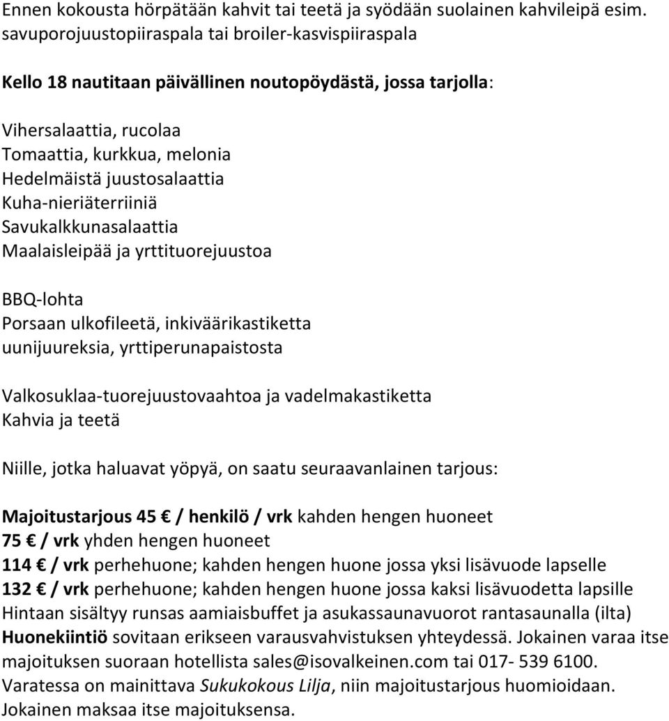 Kuha-nieriäterriiniä Savukalkkunasalaattia Maalaisleipää ja yrttituorejuustoa BBQ-lohta Porsaan ulkofileetä, inkiväärikastiketta uunijuureksia, yrttiperunapaistosta Valkosuklaa-tuorejuustovaahtoa ja