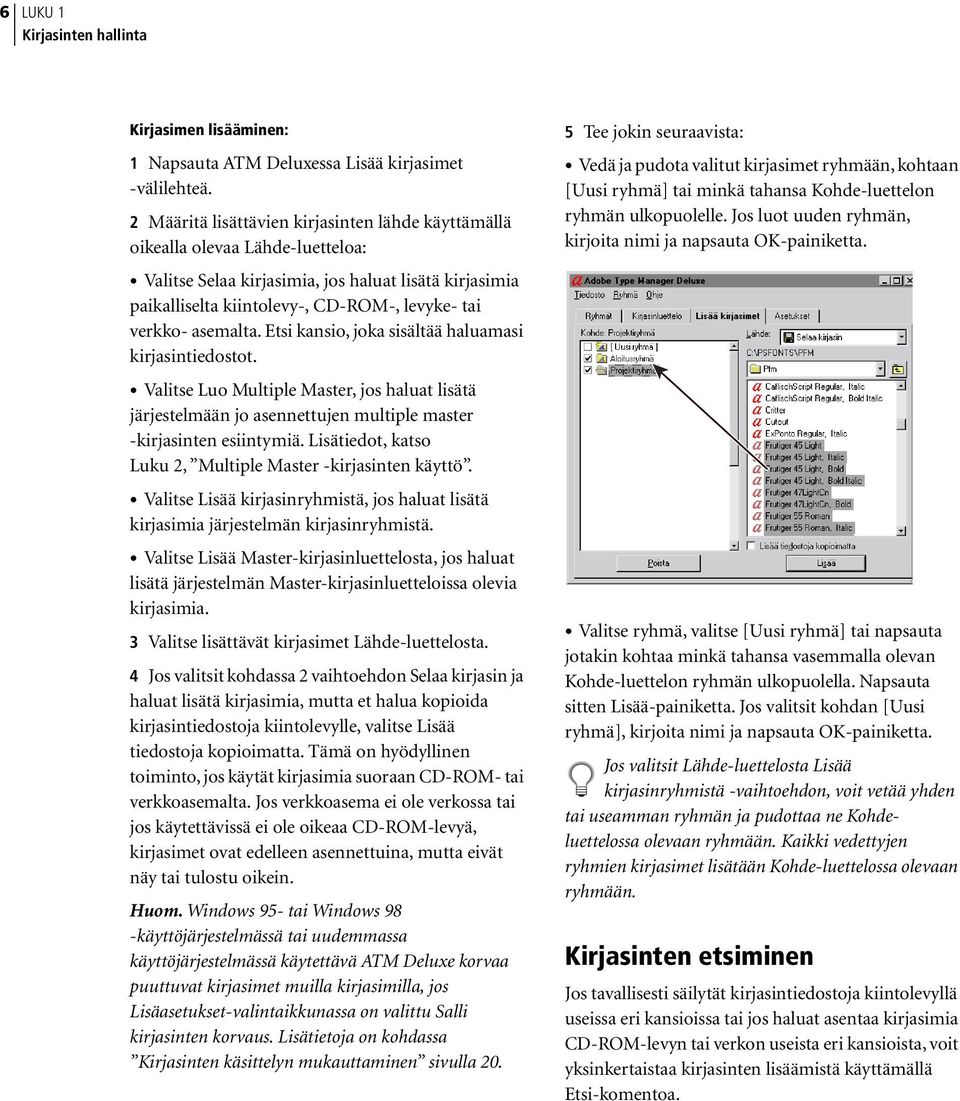 Kohde-luettelon ryhmän ulkopuolelle. Jos luot uuden ryhmän, kirjoita nimi ja napsauta OK-painiketta.