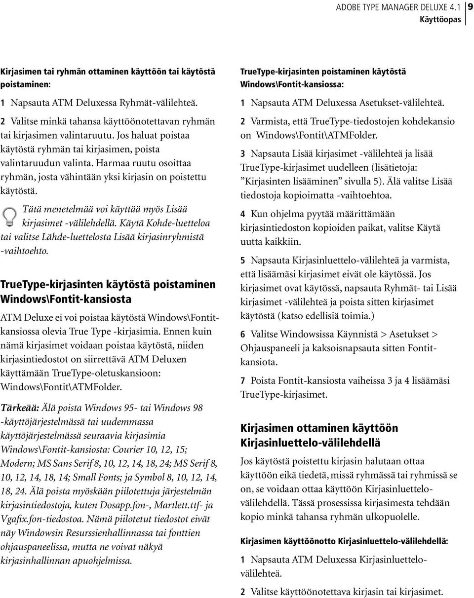 Harmaa ruutu osoittaa ryhmän, josta vähintään yksi kirjasin on poistettu käytöstä. Tätä menetelmää voi käyttää myös Lisää kirjasimet -välilehdellä.