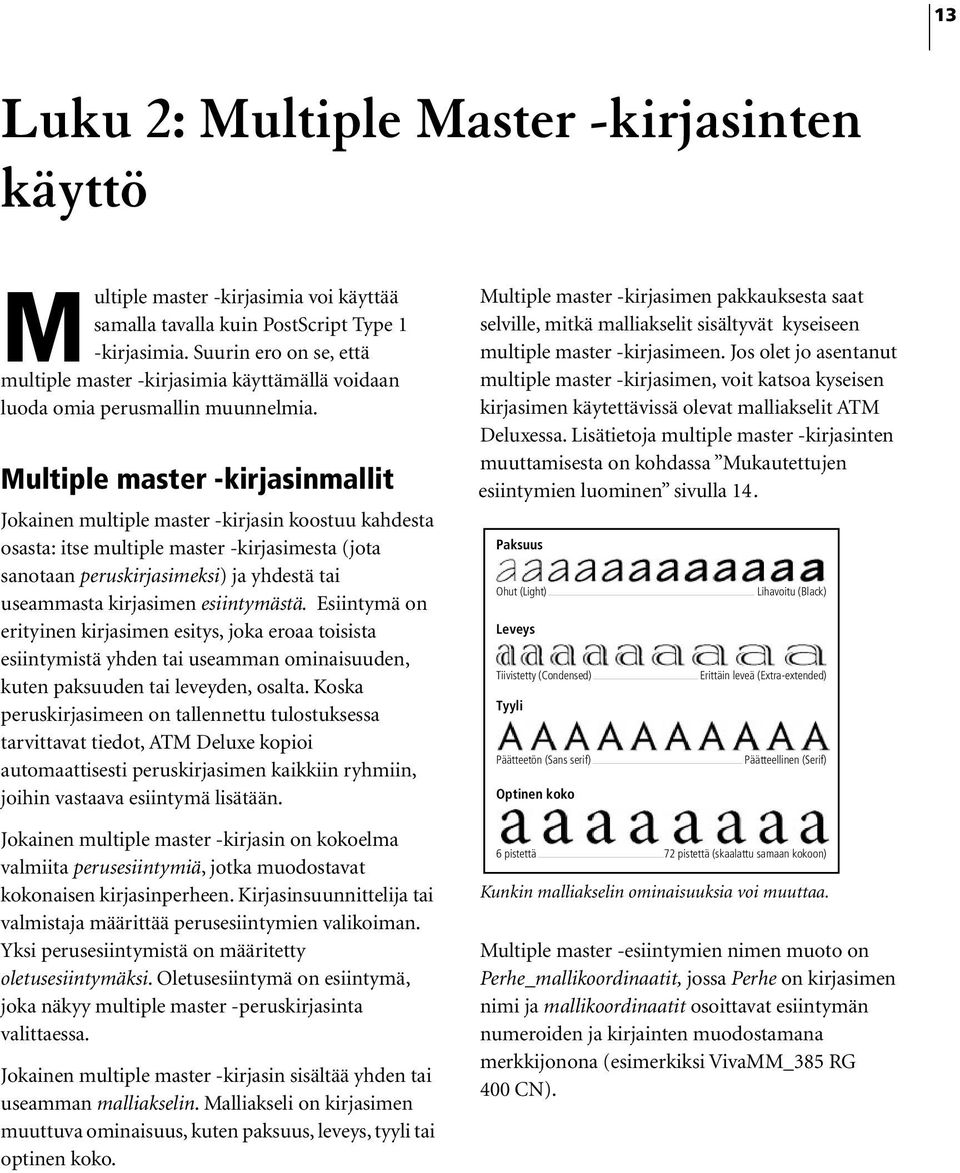 Multiple master -kirjasinmallit Jokainen multiple master -kirjasin koostuu kahdesta osasta: itse multiple master -kirjasimesta (jota sanotaan peruskirjasimeksi) ja yhdestä tai useammasta kirjasimen