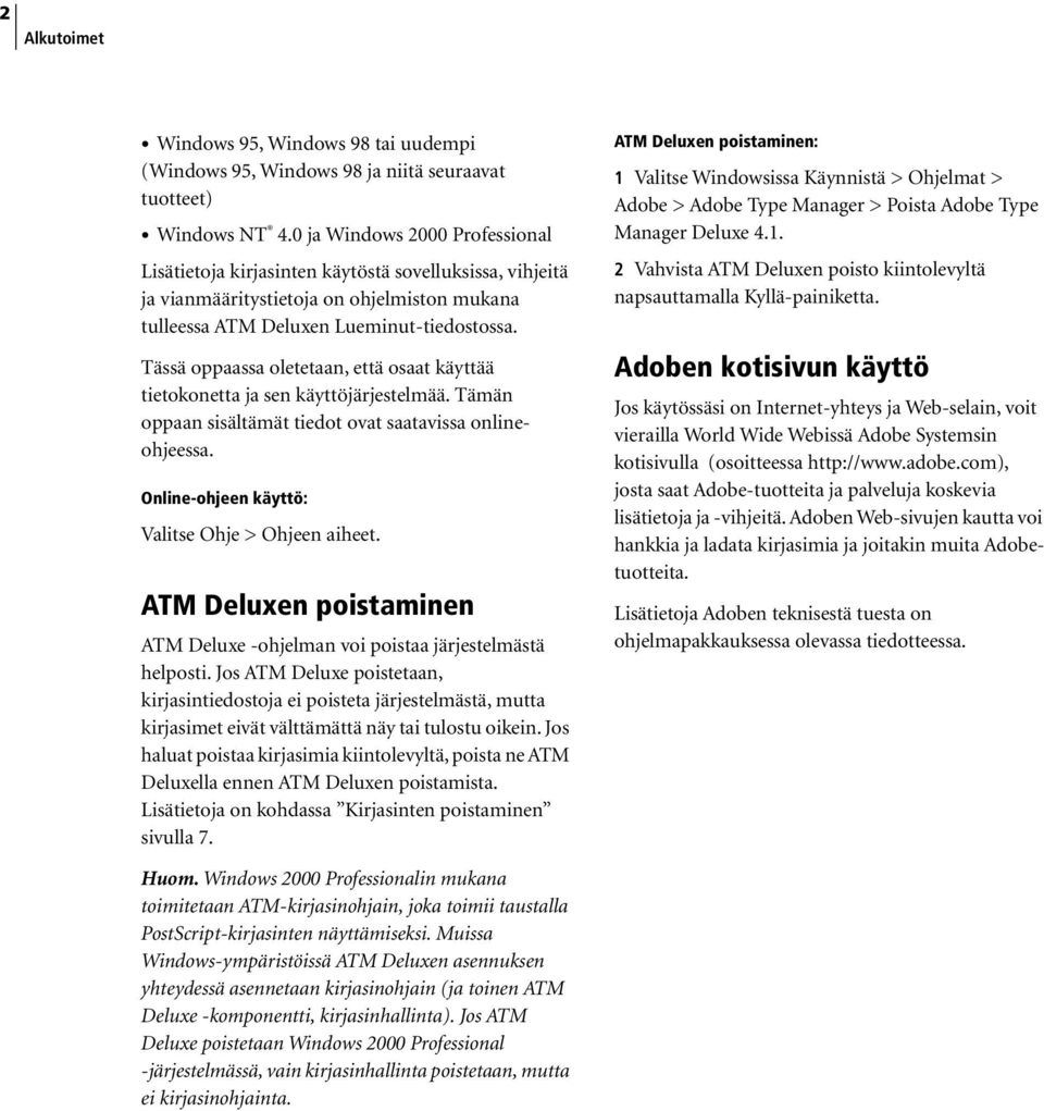 Tässä oppaassa oletetaan, että osaat käyttää tietokonetta ja sen käyttöjärjestelmää. Tämän oppaan sisältämät tiedot ovat saatavissa onlineohjeessa. Online-ohjeen käyttö: Valitse Ohje > Ohjeen aiheet.