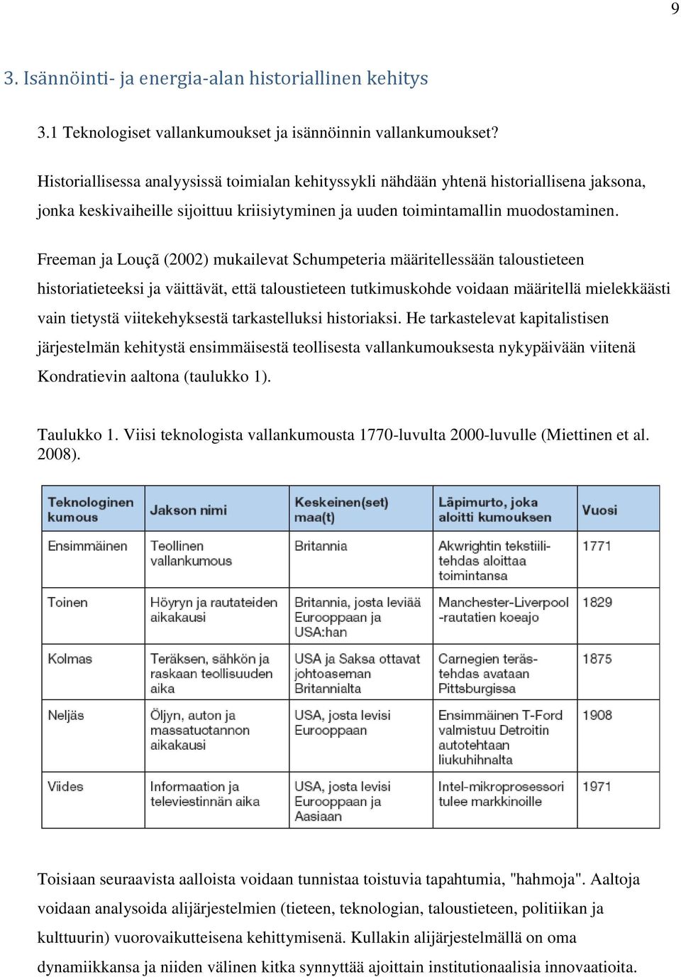 Freeman ja Louçã (2002) mukailevat Schumpeteria määritellessään taloustieteen historiatieteeksi ja väittävät, että taloustieteen tutkimuskohde voidaan määritellä mielekkäästi vain tietystä