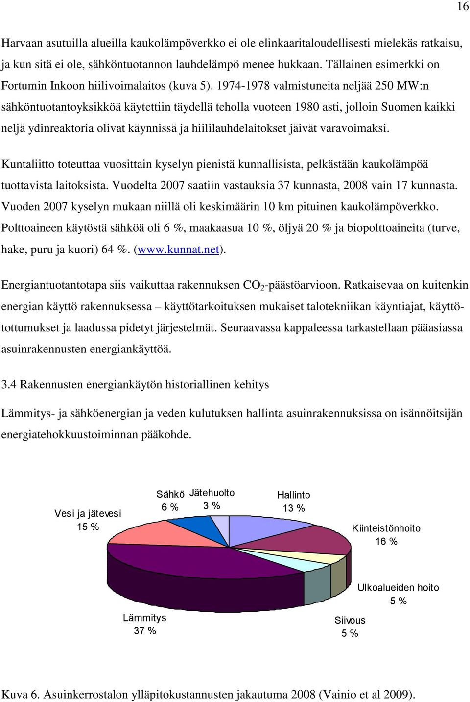 1974-1978 valmistuneita neljää 250 MW:n sähköntuotantoyksikköä käytettiin täydellä teholla vuoteen 1980 asti, jolloin Suomen kaikki neljä ydinreaktoria olivat käynnissä ja hiililauhdelaitokset jäivät