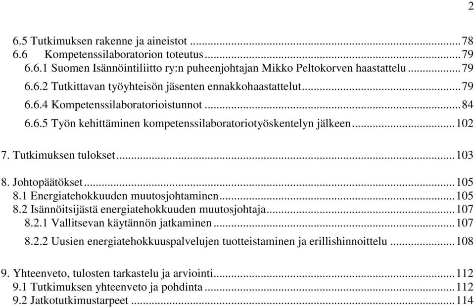 1 Energiatehokkuuden muutosjohtaminen... 105 8.2 Isännöitsijästä energiatehokkuuden muutosjohtaja... 107 8.2.1 Vallitsevan käytännön jatkaminen... 107 8.2.2 Uusien energiatehokkuuspalvelujen tuotteistaminen ja erillishinnoittelu.