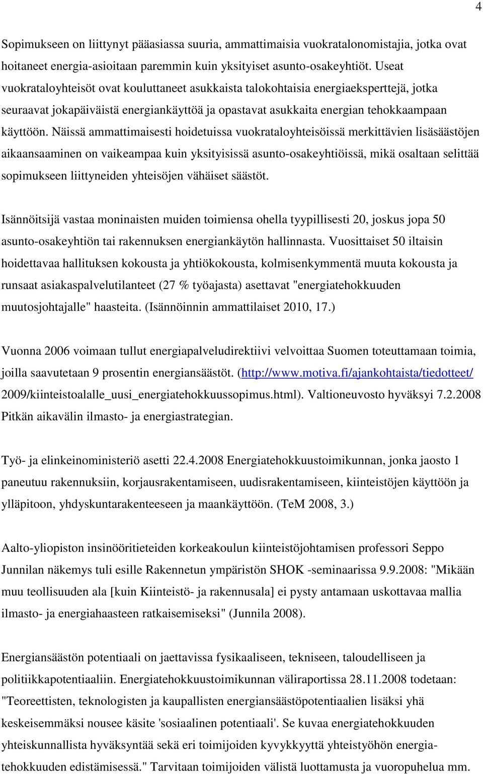 Näissä ammattimaisesti hoidetuissa vuokrataloyhteisöissä merkittävien lisäsäästöjen aikaansaaminen on vaikeampaa kuin yksityisissä asunto-osakeyhtiöissä, mikä osaltaan selittää sopimukseen