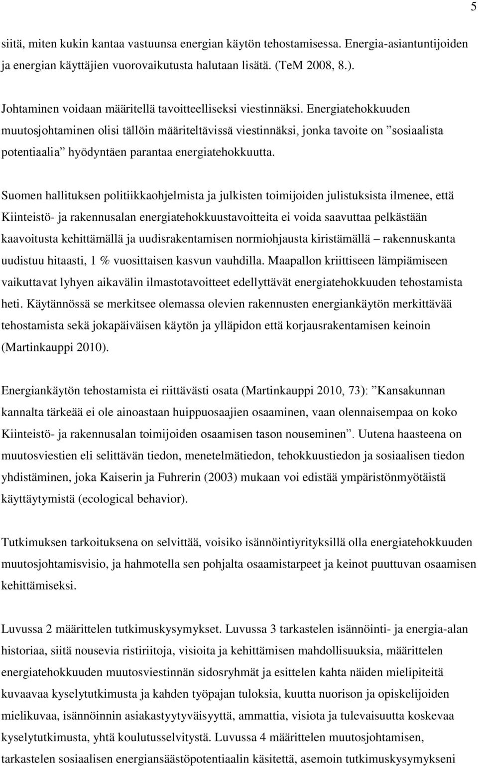 Energiatehokkuuden muutosjohtaminen olisi tällöin määriteltävissä viestinnäksi, jonka tavoite on sosiaalista potentiaalia hyödyntäen parantaa energiatehokkuutta.