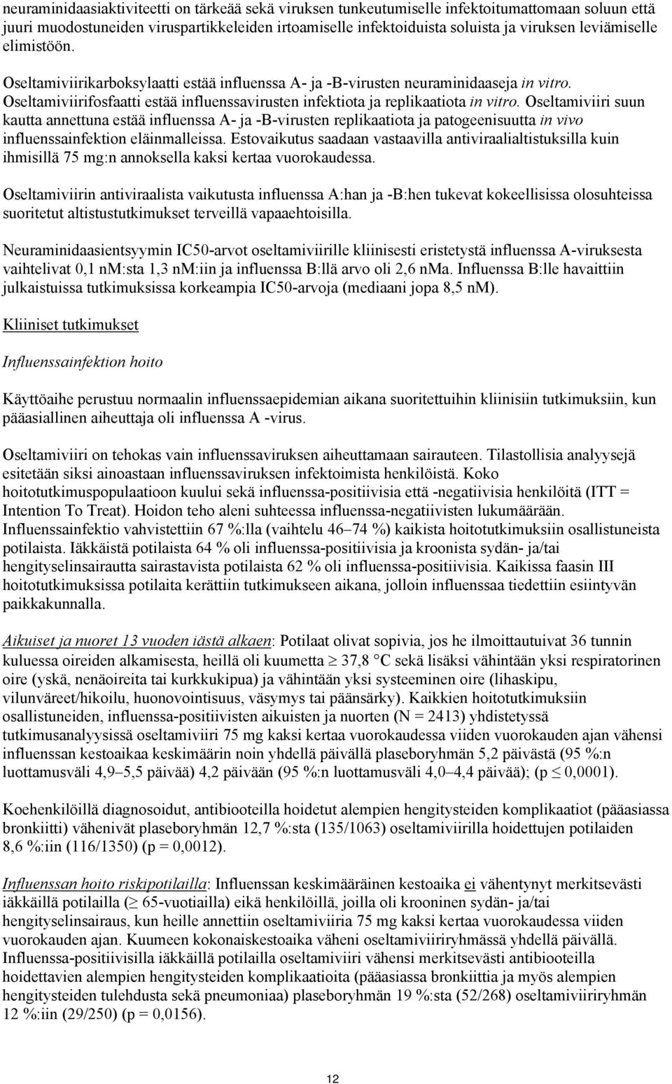 Oseltamiviiri suun kautta annettuna estää influenssa A- ja -B-virusten replikaatiota ja patogeenisuutta in vivo influenssainfektion eläinmalleissa.