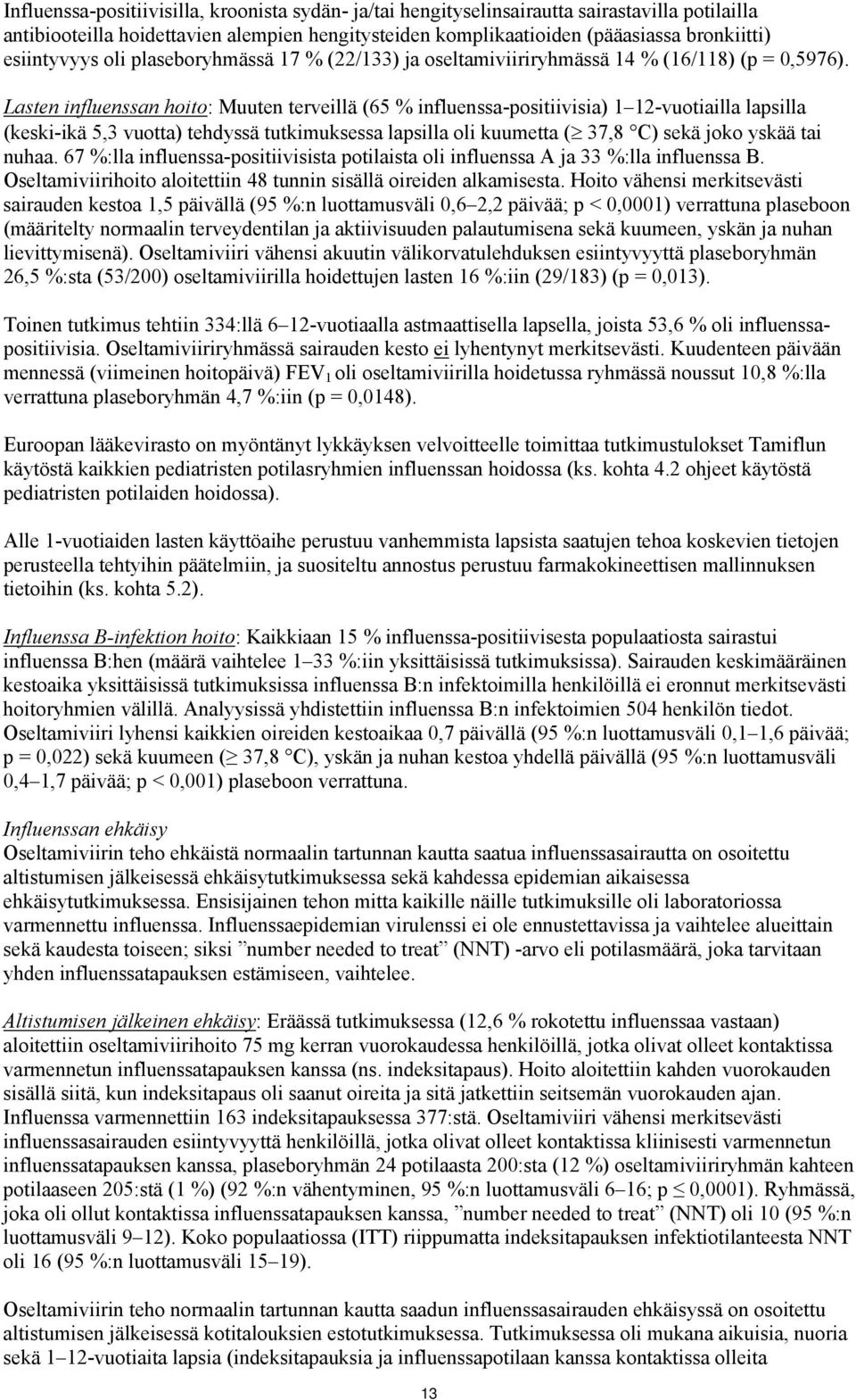 Lasten influenssan hoito: Muuten terveillä (65 % influenssa-positiivisia) 1 12-vuotiailla lapsilla (keski-ikä 5,3 vuotta) tehdyssä tutkimuksessa lapsilla oli kuumetta ( 37,8 C) sekä joko yskää tai