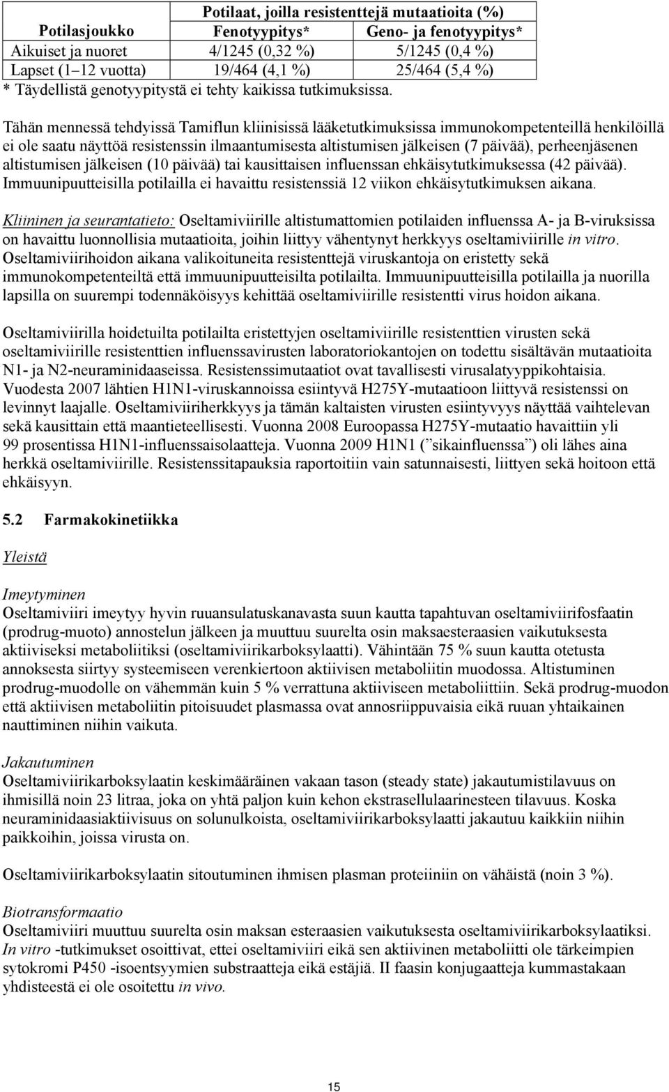 Tähän mennessä tehdyissä Tamiflun kliinisissä lääketutkimuksissa immunokompetenteillä henkilöillä ei ole saatu näyttöä resistenssin ilmaantumisesta altistumisen jälkeisen (7 päivää), perheenjäsenen