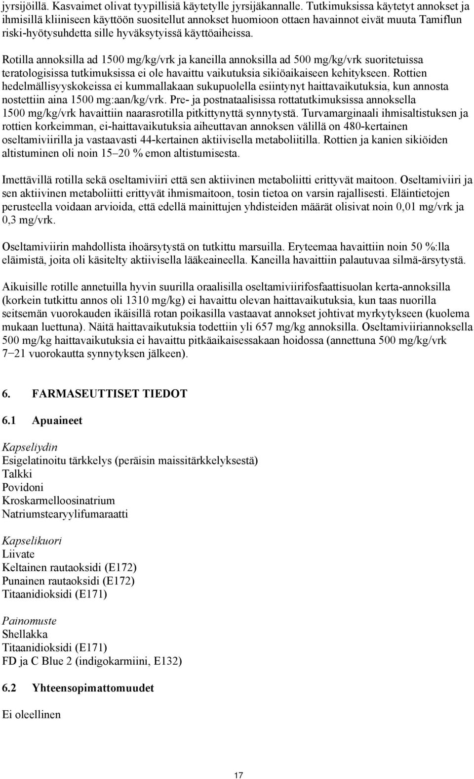 Rotilla annoksilla ad 1500 mg/kg/vrk ja kaneilla annoksilla ad 500 mg/kg/vrk suoritetuissa teratologisissa tutkimuksissa ei ole havaittu vaikutuksia sikiöaikaiseen kehitykseen.