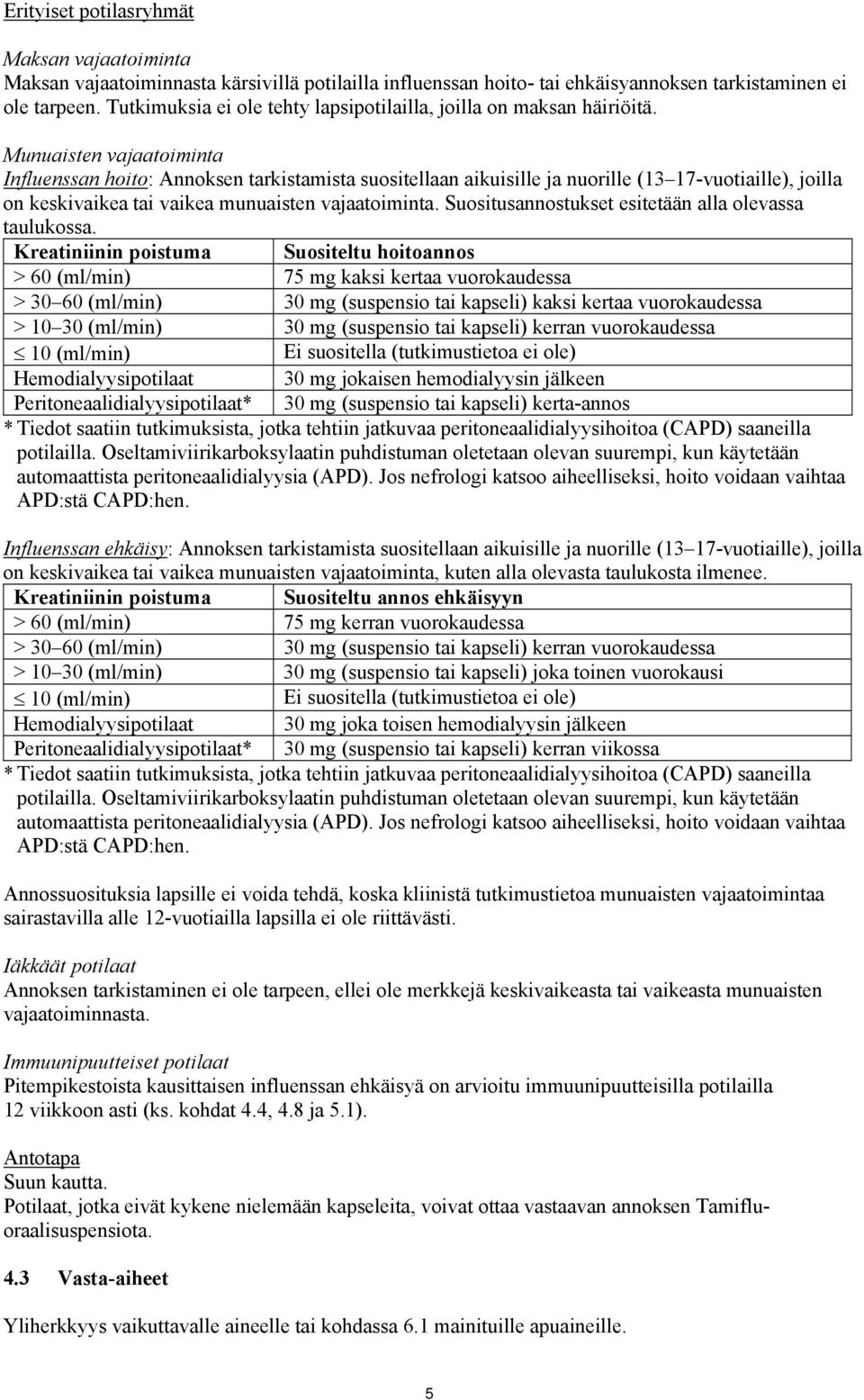 Munuaisten vajaatoiminta Influenssan hoito: Annoksen tarkistamista suositellaan aikuisille ja nuorille (13 17-vuotiaille), joilla on keskivaikea tai vaikea munuaisten vajaatoiminta.