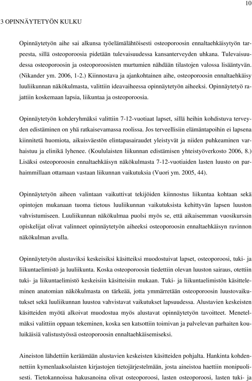 ) Kiinnostava ja ajankohtainen aihe, osteoporoosin ennaltaehkäisy luuliikunnan näkökulmasta, valittiin ideavaiheessa opinnäytetyön aiheeksi.