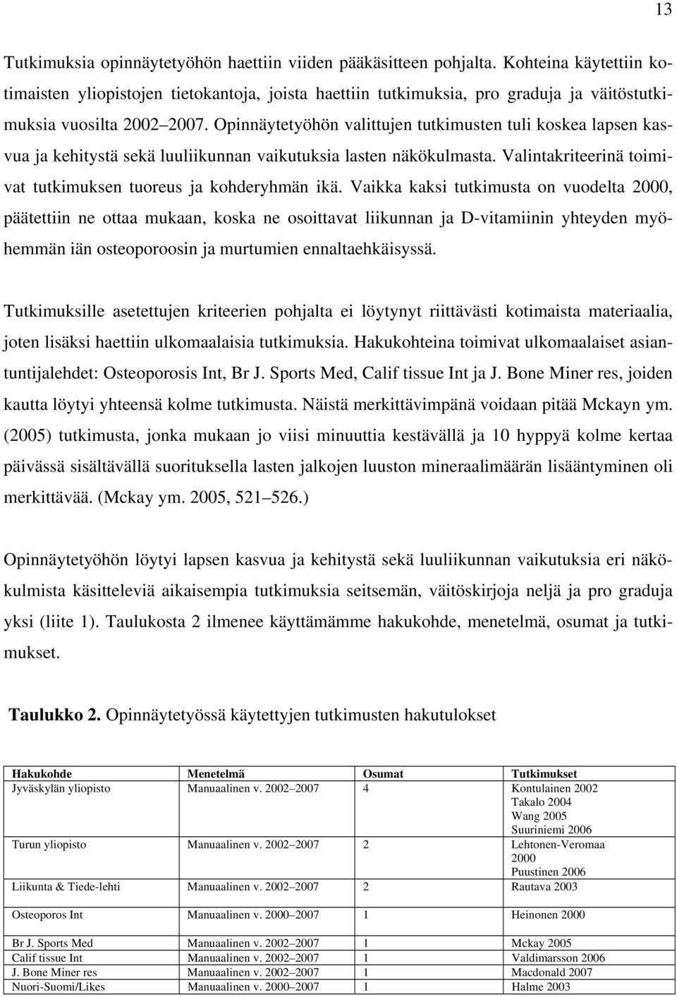 Opinnäytetyöhön valittujen tutkimusten tuli koskea lapsen kasvua ja kehitystä sekä luuliikunnan vaikutuksia lasten näkökulmasta. Valintakriteerinä toimivat tutkimuksen tuoreus ja kohderyhmän ikä.