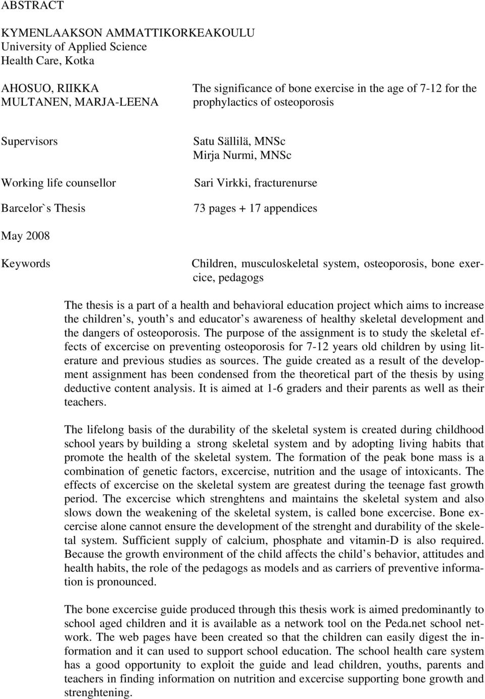 Children, musculoskeletal system, osteoporosis, bone exercice, pedagogs The thesis is a part of a health and behavioral education project which aims to increase the children s, youth s and educator s