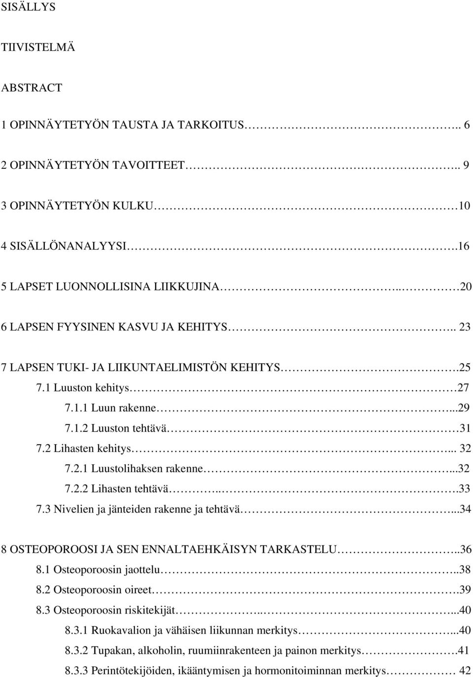 ..32 7.2.2 Lihasten tehtävä...33 7.3 Nivelien ja jänteiden rakenne ja tehtävä...34 8 OSTEOPOROOSI JA SEN ENNALTAEHKÄISYN TARKASTELU..36 8.1 Osteoporoosin jaottelu..38 8.2 Osteoporoosin oireet.39 8.