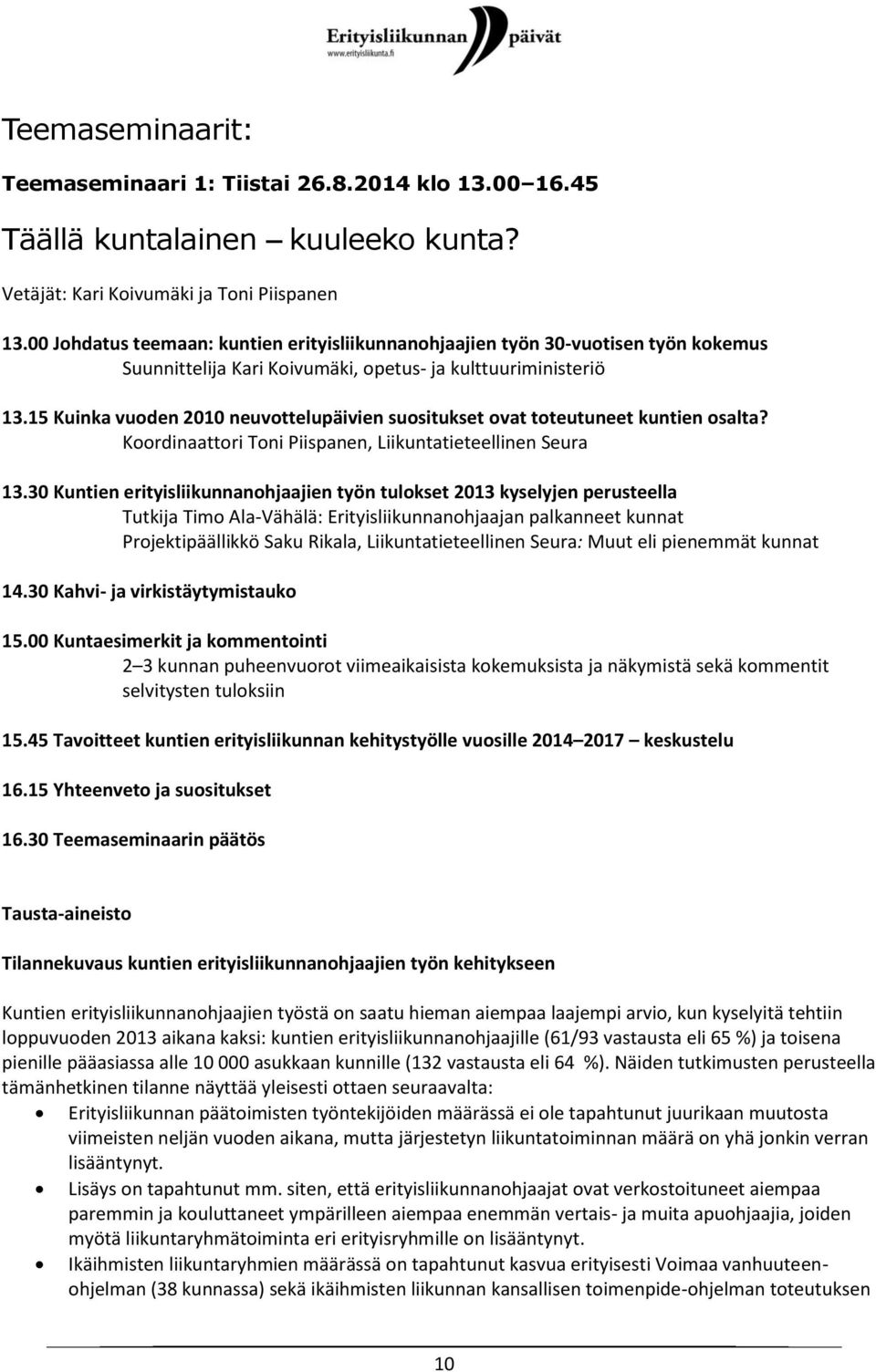 15 Kuinka vuoden 2010 neuvottelupäivien suositukset ovat toteutuneet kuntien osalta? Koordinaattori Toni Piispanen, Liikuntatieteellinen Seura 13.