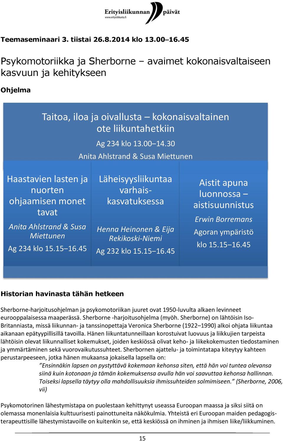 30 Anita Ahlstrand & Susa Miettunen Haastavien lasten ja nuorten ohjaamisen monet tavat Anita Ahlstrand & Susa Miettunen Ag 234 klo 15.15 16.