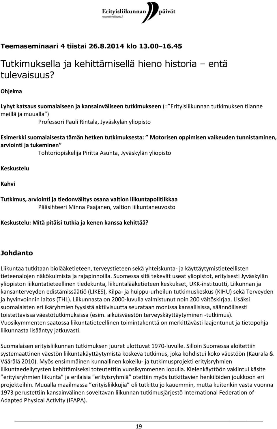 tämän hetken tutkimuksesta: Motorisen oppimisen vaikeuden tunnistaminen, arviointi ja tukeminen Tohtoriopiskelija Piritta Asunta, Jyväskylän yliopisto Keskustelu Kahvi Tutkimus, arviointi ja