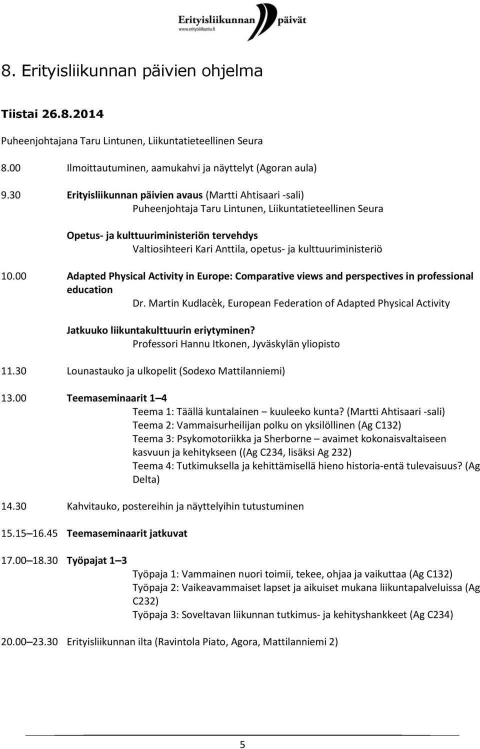 kulttuuriministeriö 10.00 Adapted Physical Activity in Europe: Comparative views and perspectives in professional education Dr.