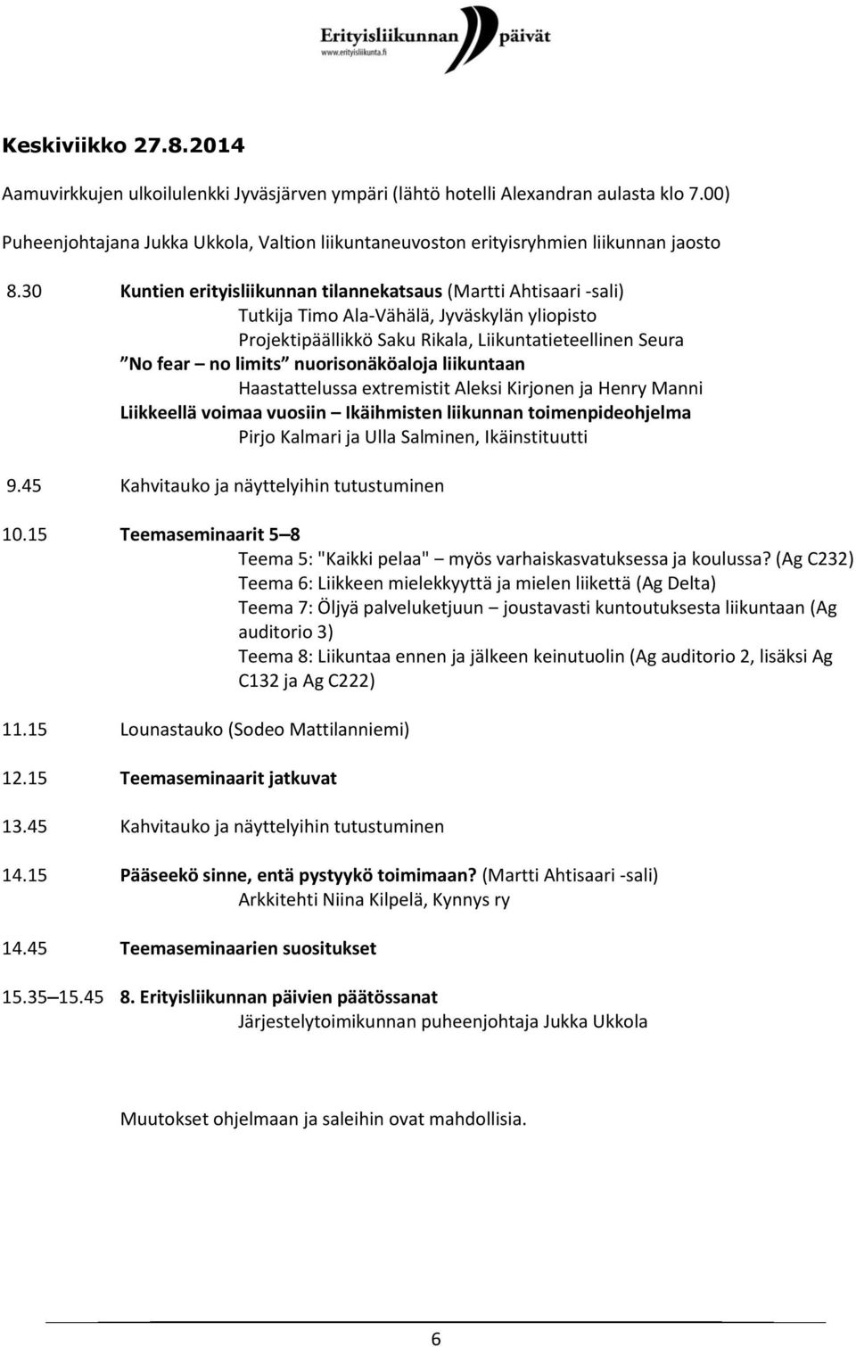 30 Kuntien erityisliikunnan tilannekatsaus (Martti Ahtisaari -sali) Tutkija Timo Ala-Vähälä, Jyväskylän yliopisto Projektipäällikkö Saku Rikala, Liikuntatieteellinen Seura No fear no limits