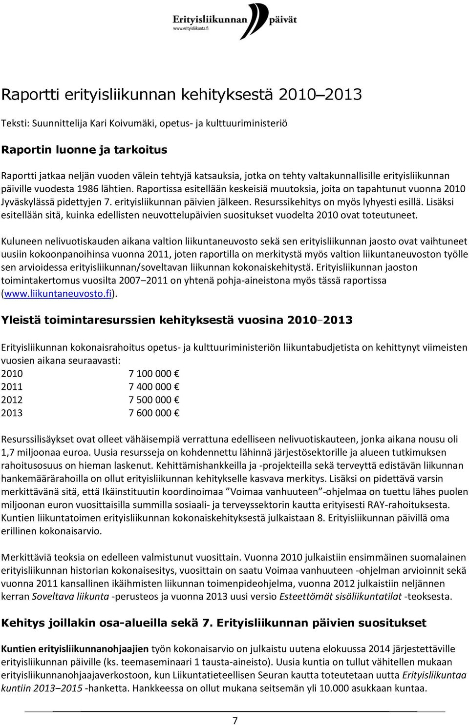 erityisliikunnan päivien jälkeen. Resurssikehitys on myös lyhyesti esillä. Lisäksi esitellään sitä, kuinka edellisten neuvottelupäivien suositukset vuodelta 2010 ovat toteutuneet.