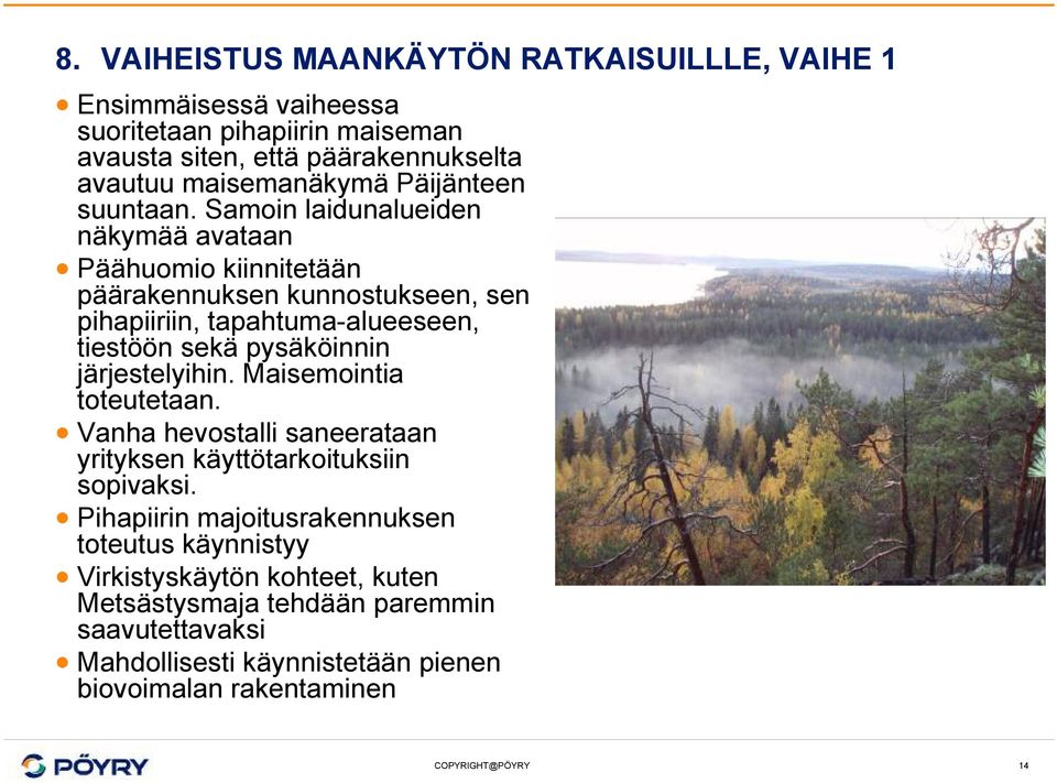 Samoin laidunalueiden näkymää avataan Päähuomio kiinnitetään päärakennuksen kunnostukseen, sen pihapiiriin, tapahtuma-alueeseen, tiestöön sekä pysäköinnin