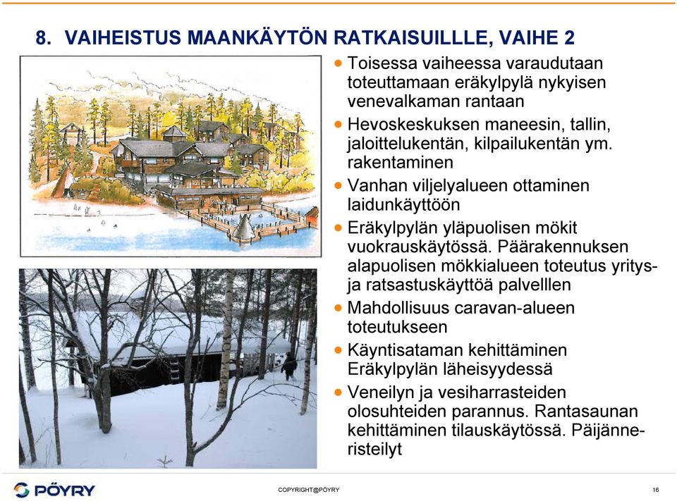 rakentaminen Vanhan viljelyalueen ottaminen laidunkäyttöön Eräkylpylän yläpuolisen mökit vuokrauskäytössä.