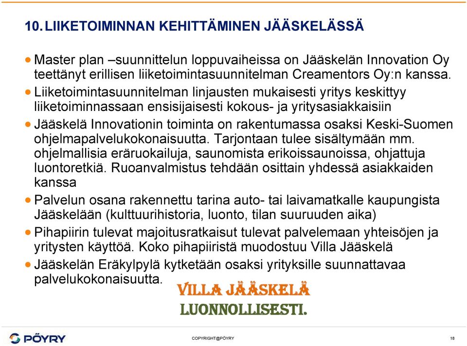 ohjelmapalvelukokonaisuutta. Tarjontaan tulee sisältymään mm. ohjelmallisia eräruokailuja, saunomista erikoissaunoissa, ohjattuja luontoretkiä.