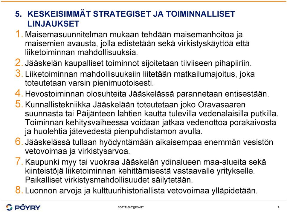 Jääskelän kaupalliset toiminnot sijoitetaan tiiviiseen pihapiiriin. 3. Liiketoiminnan mahdollisuuksiin liitetään matkailumajoitus, joka toteutetaan varsin pienimuotoisesti. 4.