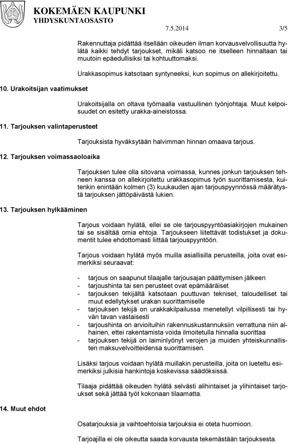 Urakkasopimus katsotaan syntyneeksi, kun sopimus on allekirjoitettu. Urakoitsijalla on oltava työmaalla vastuullinen työnjohtaja. Muut kelpoisuudet on esitetty urakka-aineistossa.